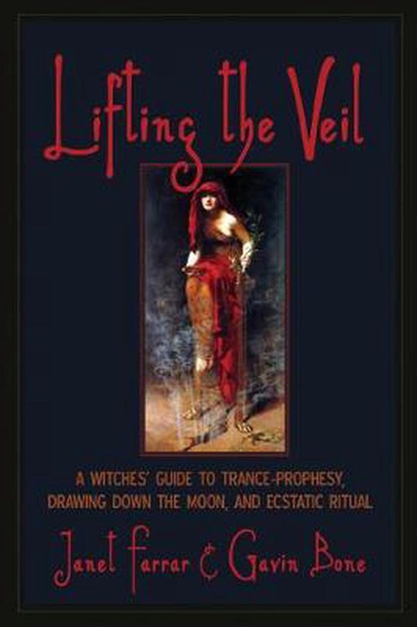 Cover Art for 9781936863853, Lifting the Veil: A Witches' Guide to Trance-Prophesy, Drawing Down the Moon, and Ecstatic Ritual by Janet Farrar
