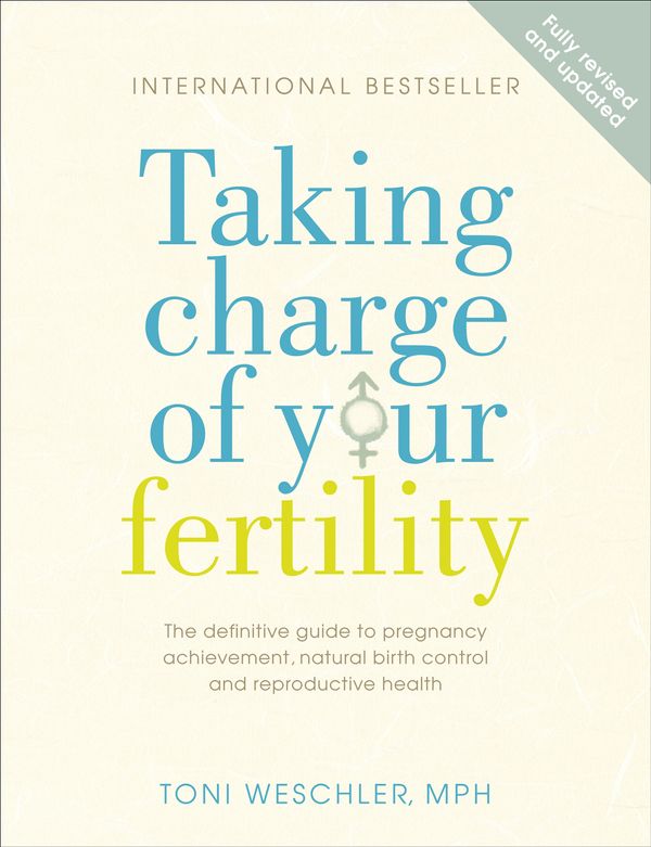 Cover Art for 9780091887582, Taking Charge Of Your Fertility: The Definitive Guide to Natural Birth Control, Pregnancy Achievement and Reproductive Health by Toni Weschler