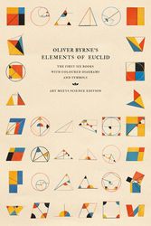 Cover Art for 9781528770439, Oliver Byrne's Elements of Euclid: The First Six Books with Coloured Diagrams and Symbols by Art Meets Science