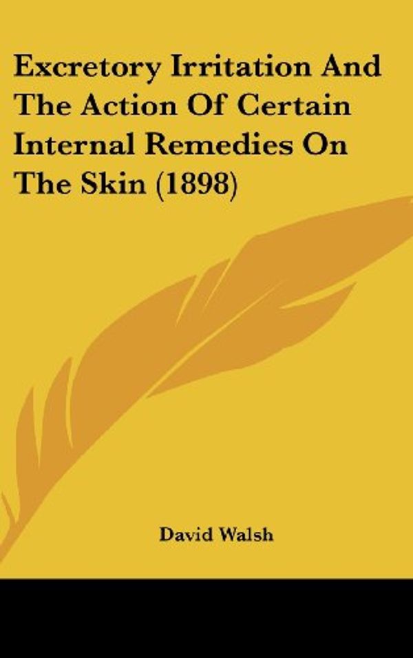 Cover Art for 9781161781731, Excretory Irritation and the Action of Certain Internal Remedies on the Skin (1898) by David Walsh