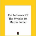 Cover Art for 9781425457907, The Influence of the Mystics on Martin Luther by Rufus Jones