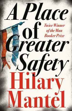 Cover Art for 9780007354849, A Place of Greater Safety by Hilary Mantel