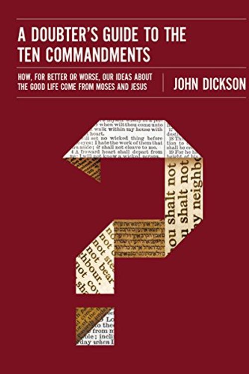 Cover Art for B01863JKV2, A Doubter's Guide to the Ten Commandments: How, for Better or Worse, Our Ideas about the Good Life Come from Moses and Jesus by John Dickson
