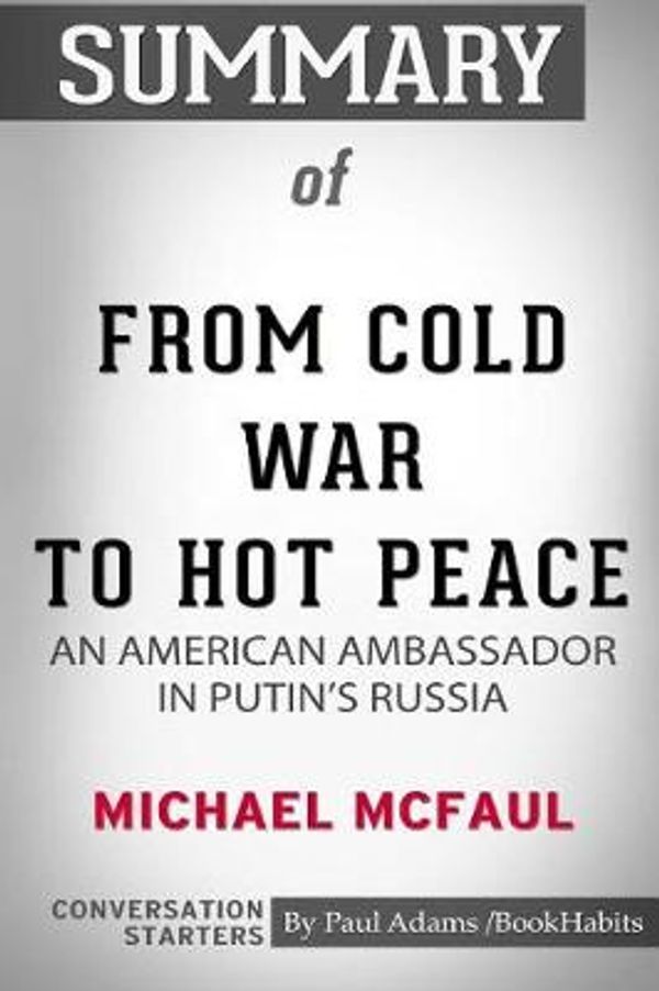 Cover Art for 9780464903796, Summary of From Cold War to Hot Peace by Michael McFaul: Conversation Starters by Paul Adams Bookhabits