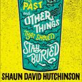 Cover Art for 9781481498579, The Past and Other Things That Should Stay Buried by Shaun David Hutchinson