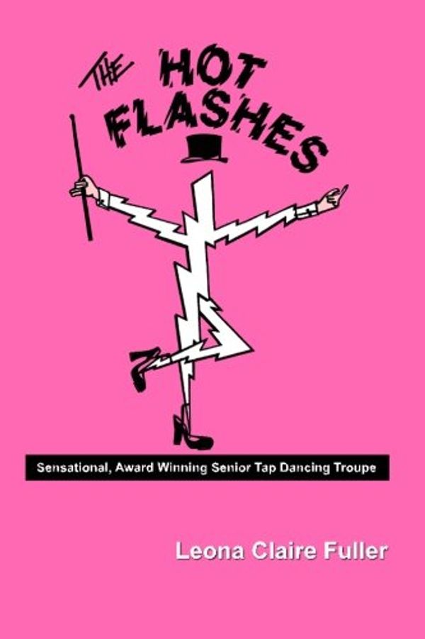 Cover Art for 9780989839211, The Hot Flashes: Award-Winning Senior Tap Dance Troupe by Leona Claire Fuller