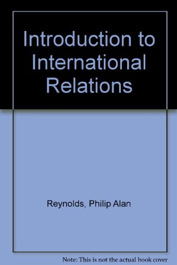 Cover Art for 9780582488182, Introduction to International Relations by Philip Alan Reynolds