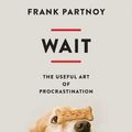 Cover Art for B008O5AQBG, Wait: The useful art of procrastination by Frank Partnoy