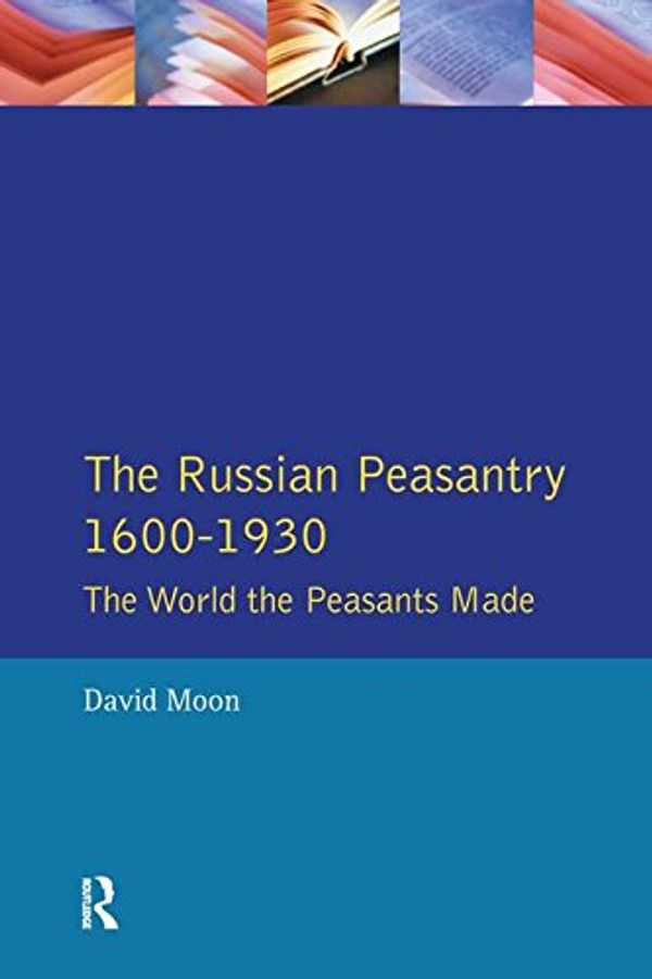 Cover Art for 9781138149090, The Russian Peasantry 1600-1930: The World the Peasants Made by David Moon