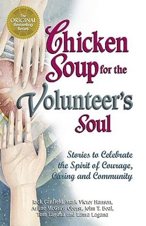 Cover Art for 9780757300141, Chicken Soup for the Volunteer's Soul: Stories to Celebrate the Spirit of Courage, Caring and Community by Jack Canfield