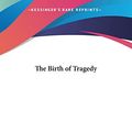 Cover Art for 9781161457605, The Birth of Tragedy by Friedrich Wilhelm Nietzsche
