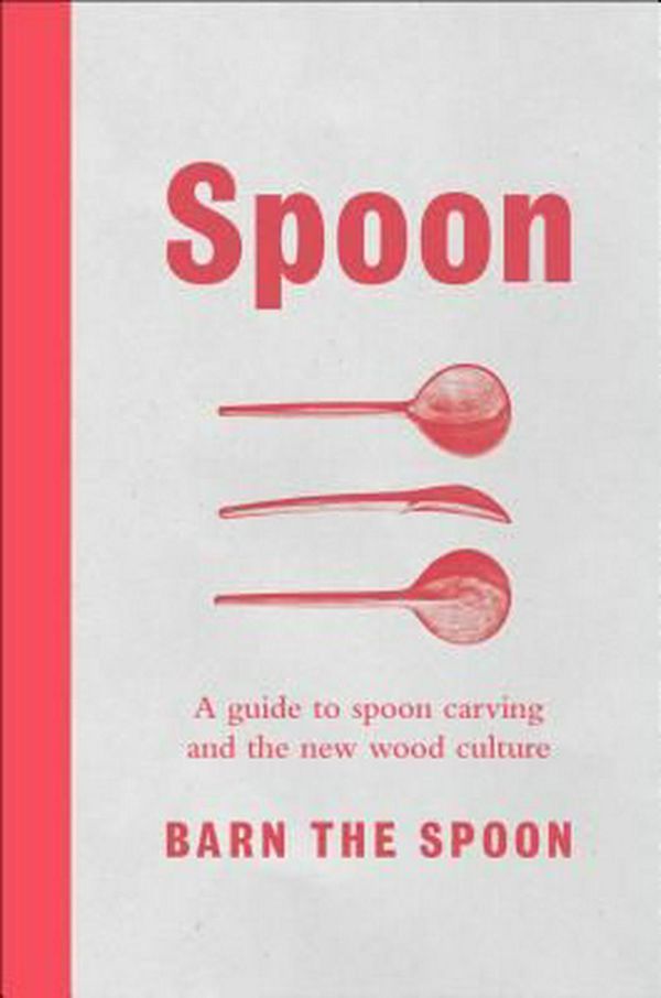 Cover Art for 9781501182761, SpoonA Guide to Spoon Carving and the New Wood Culture by The Spoon, Barn