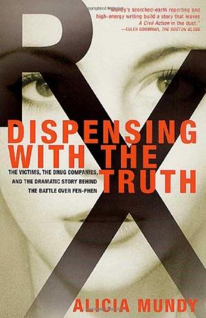 Cover Art for 9780312253240, Dispensing with the Truth: The Victims, the Drug Companies, and the Dramatic Story Behind the Battle over Fen-Phen by Alicia Mundy