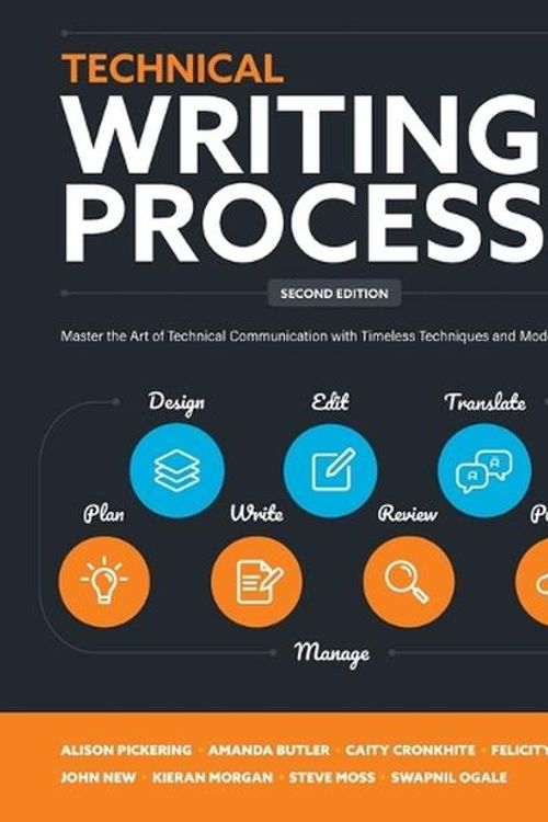 Cover Art for 9780994169327, Technical Writing Process: Master the Art of Technical Writing with Timeless Techniques and Modern Tools by Morgan, Kieran, Pickering, Alison, Butler, Amanda, Cronkhite, Caity, Brand, Felicity, New, John, Moss, Steve, Ogale, Swapnil