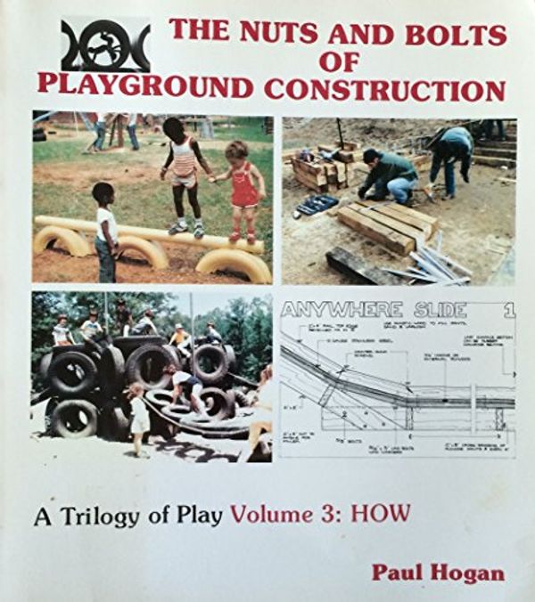 Cover Art for 9780918438379, The nuts and bolts of playground construction (A Trilogy of play) by Paul Hogan