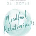 Cover Art for 9781409167495, Mindful Relationships: Build nurturing, meaningful relationships by living in the present moment by Oli Doyle