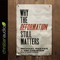 Cover Art for 9798200506804, Why the Reformation Still Matters by Michael Reeves