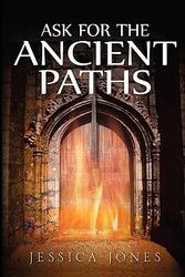 Cover Art for 9780981454887, Ask for the Ancient Paths by Jessica Jones
