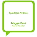 Cover Art for B095J9Y75Y, Parental as Anything by Maggie Dent