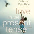 Cover Art for 9780307276711, Love in the Present Tense by Catherine Ryan Hyde