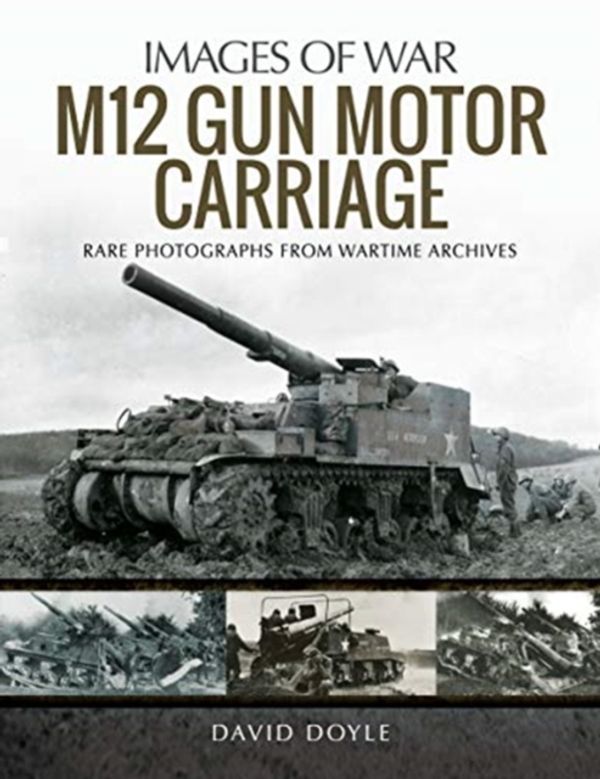 Cover Art for 9781526743527, M12 Gun Motor CarriageRare Photographs from Wartime Archives by David Doyle