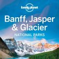 Cover Art for 9781742206189, Lonely Planet Banff, Jasper and Glacier National Parks (Travel Guide) by Lonely Planet, Brendan Sainsbury, Michael Grosberg