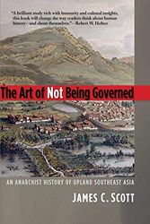 Cover Art for 0884429036624, The Art of Not Being Governed: An Anarchist History of Upland Southeast Asia (Yale Agrarian Studies Series) by James C. Scott