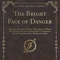 Cover Art for 9781330847350, The Bright Face of Danger: Being an Account of Some Adventures of Henri De Launay, Son of the Sieur De La Tournoire; Freely Translated Into Modern Eng by Robert Neilson Stephens