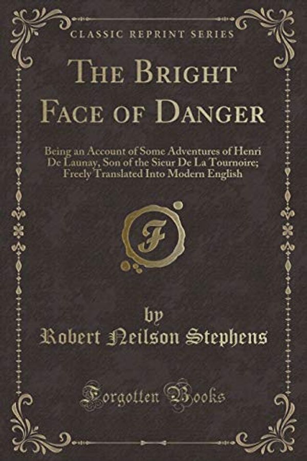 Cover Art for 9781330847350, The Bright Face of Danger: Being an Account of Some Adventures of Henri De Launay, Son of the Sieur De La Tournoire; Freely Translated Into Modern Eng by Robert Neilson Stephens