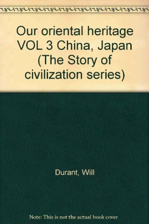 Cover Art for B00DX7UIEK, Our oriental heritage VOL 3 China, Japan (The Story of civilization series) by Will Durant