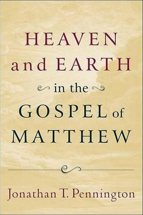 Cover Art for 9780801037283, Heaven and Earth in the Gospel of Matthew by Jonathan T. Pennington