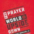Cover Art for 9780718090937, The Prayer That Turns The World Upside DownThe Lord's Prayer As A Manifesto For Revolution by Jr. R. Albert Mohler