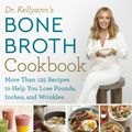 Cover Art for 9781623368395, Dr. Kellyann's Bone Broth Cookbook125 Recipes to Lose the Weight and Your Wrinkles by Kellyann Petrucci