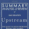 Cover Art for 9781635968613, Summary, Analysis, and Review of Dan Heath's Upstream: The Quest to Solve Problems Before They Happen by Start Publishing Notes