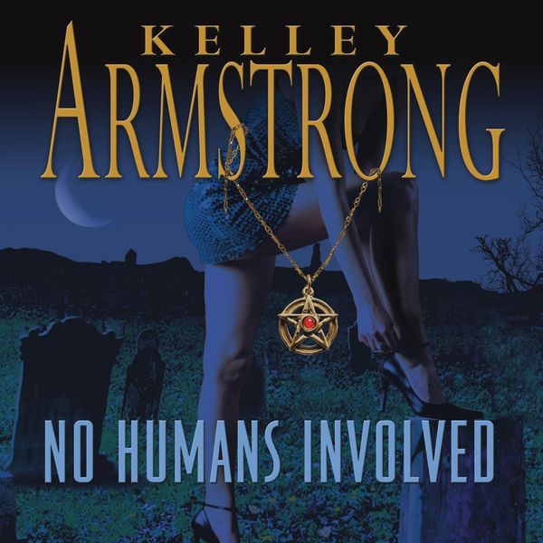 Cover Art for 9781400174416, No Humans Involved by Kelley Armstrong