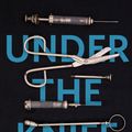 Cover Art for 9781473633667, Under the Knife: A History of Surgery in 28 Remarkable Operations by Arnold van de Laar