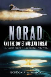 Cover Art for 9781459704107, NORAD and the Soviet Nuclear Threat: Canada’s Secret Electronic Air War by Gordon A.A. Wilson