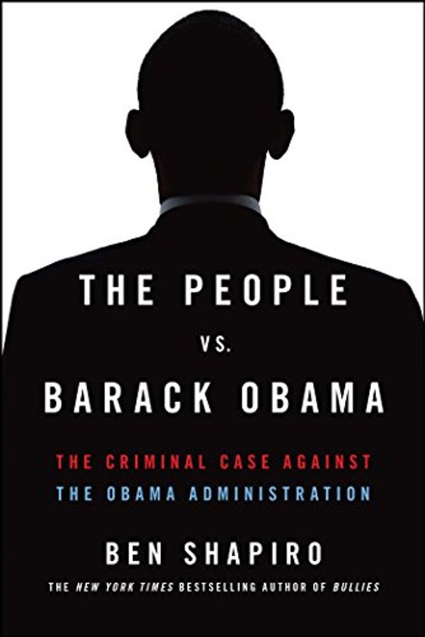 Cover Art for B00G7RANJI, The People Vs. Barack Obama: The Criminal Case Against the Obama Administration by Ben Shapiro