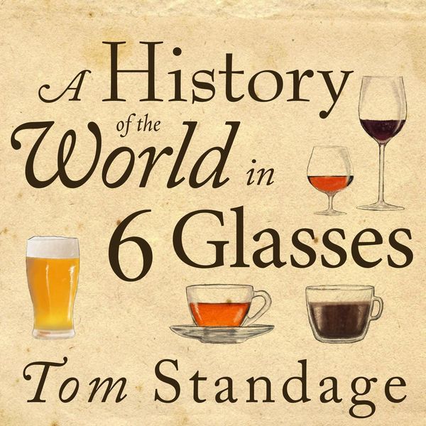 Cover Art for 9781452671499, A History of the World in 6 Glasses by Tom Standage
