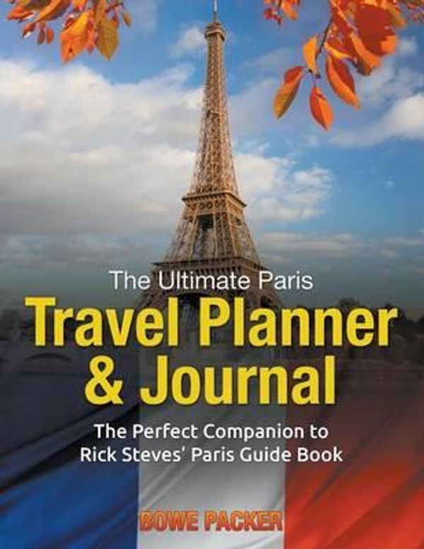 Cover Art for 9781635019124, The Ultimate Paris Travel Planner & JournalThe Perfect Companion to Rick Steves' Paris Gui... by Bowe Packer