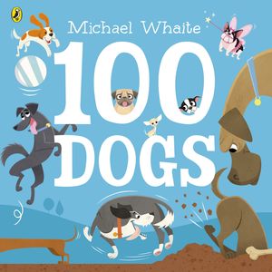 Cover Art for 9780241347812, 100 Dogs by Michael Whaite, Michael Whaite