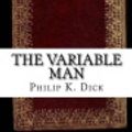 Cover Art for 9781537300023, The Variable Man by Philip K. Dick