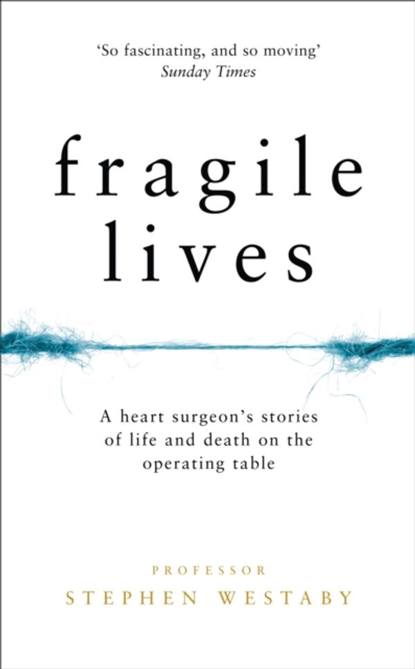 Cover Art for 9780008196769, Fragile Lives: A Heart Surgeon's Stories of Life and Death on the Operating Table by Stephen Westaby