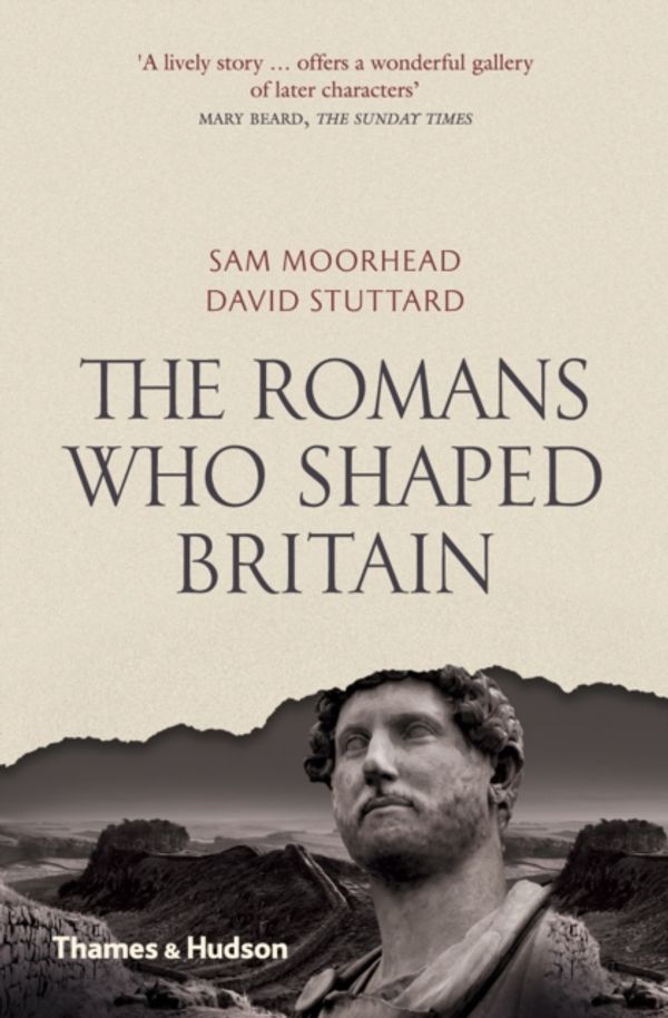 Cover Art for 9780500292600, The Romans Who Shaped Britiain by Sam Moorhead, David Stuttard