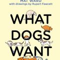 Cover Art for 9781526639950, What Dogs Want by Mat Ward
