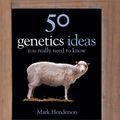 Cover Art for 9781743345894, 50 Genetics Ideas You Really Need to Know by Mark Henderson