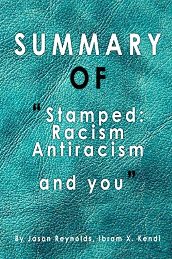 Cover Art for 9798682499342, Sumary of Stamped: Racism, Antiracism, and You: by Jason Reynolds, Ibram X. Kendi by Emilie Perly