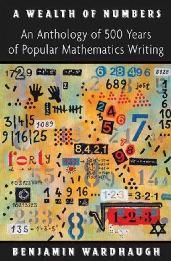 Cover Art for 0884833518662, A Wealth of Numbers: An Anthology of 500 Years of Popular Mathematics Writing [ A WEALTH OF NUMBERS: AN ANTHOLOGY OF 500 YEARS OF POPULAR MATHEMATICS WRITING BY Wardhaugh, Benjamin ( Author ) Apr-29-2012 by Dr. Benjamin Wardhaugh