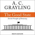 Cover Art for B08G3FN8QS, The Good State: On the Principles of Democracy by A. C. Grayling