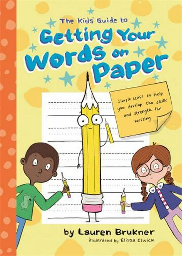 Cover Art for 9781787751569, The Kids’ Guide to Getting Your Words on Paper: Simple Stuff to Help You Develop the Skills and Strength for Writing by Lauren Brukner